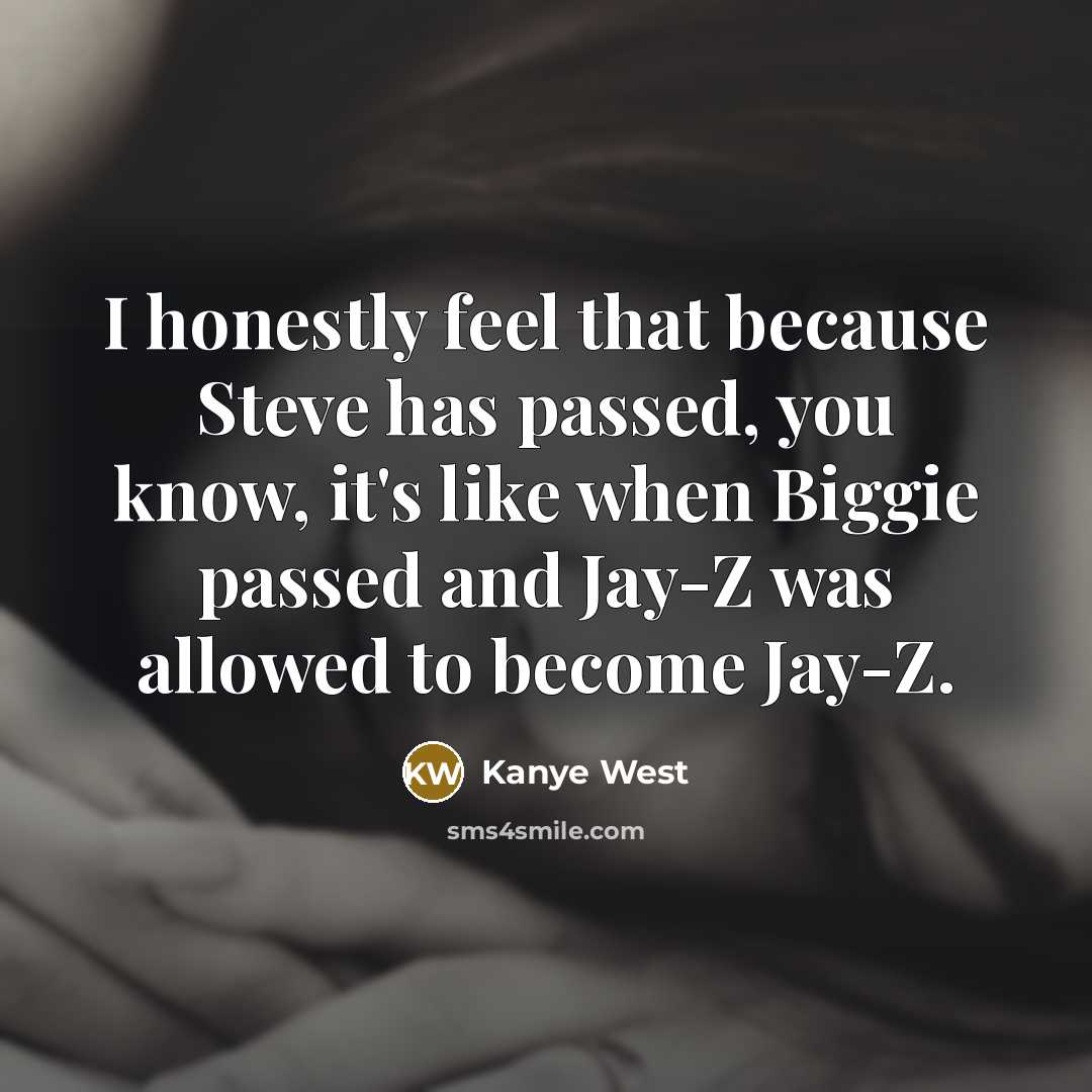 “I honestly feel that because Steve has passed, you know,…” quote by Kanye West