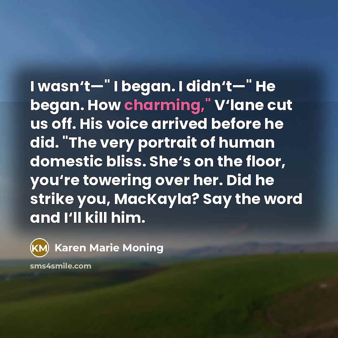 “I wasn‘t—" I began. I didn‘t—" He began. How charming,"…” quote by Karen Marie Moning