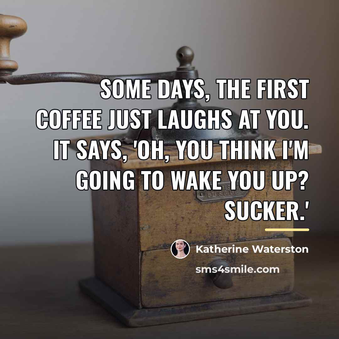 “Some days, the first coffee just laughs at you. It…” quote by Katherine Waterston