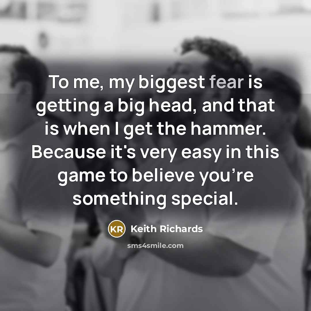 “To me, my biggest fear is getting a big head,…” quote by Keith Richards