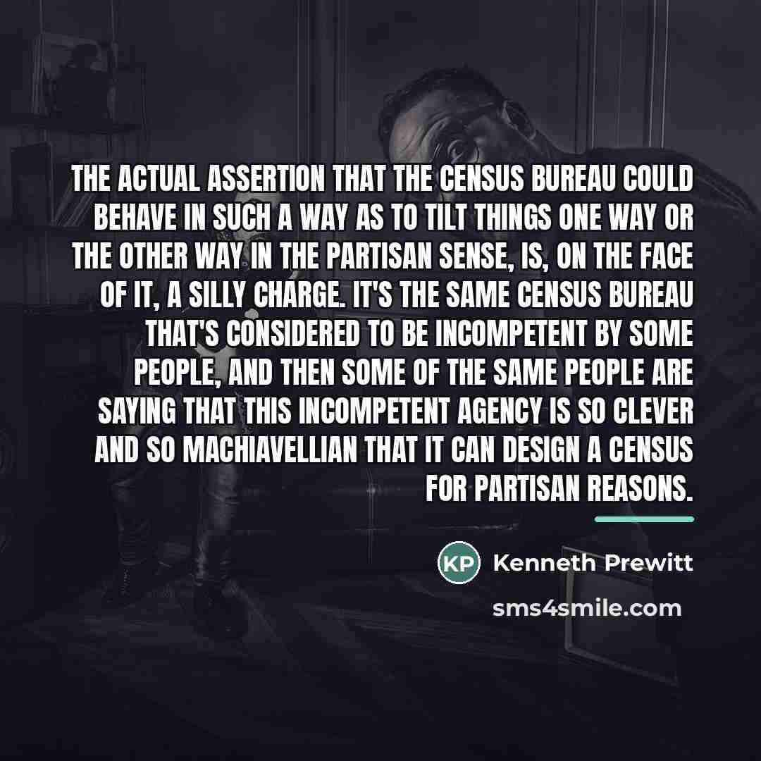 “The actual assertion that the Census Bureau could behave in…” quote by Kenneth Prewitt