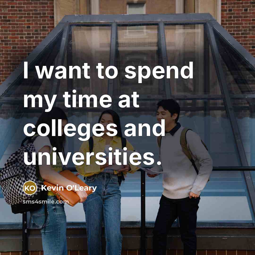 “I want to spend my time at colleges and universities.…” quote by Kevin O'Leary
