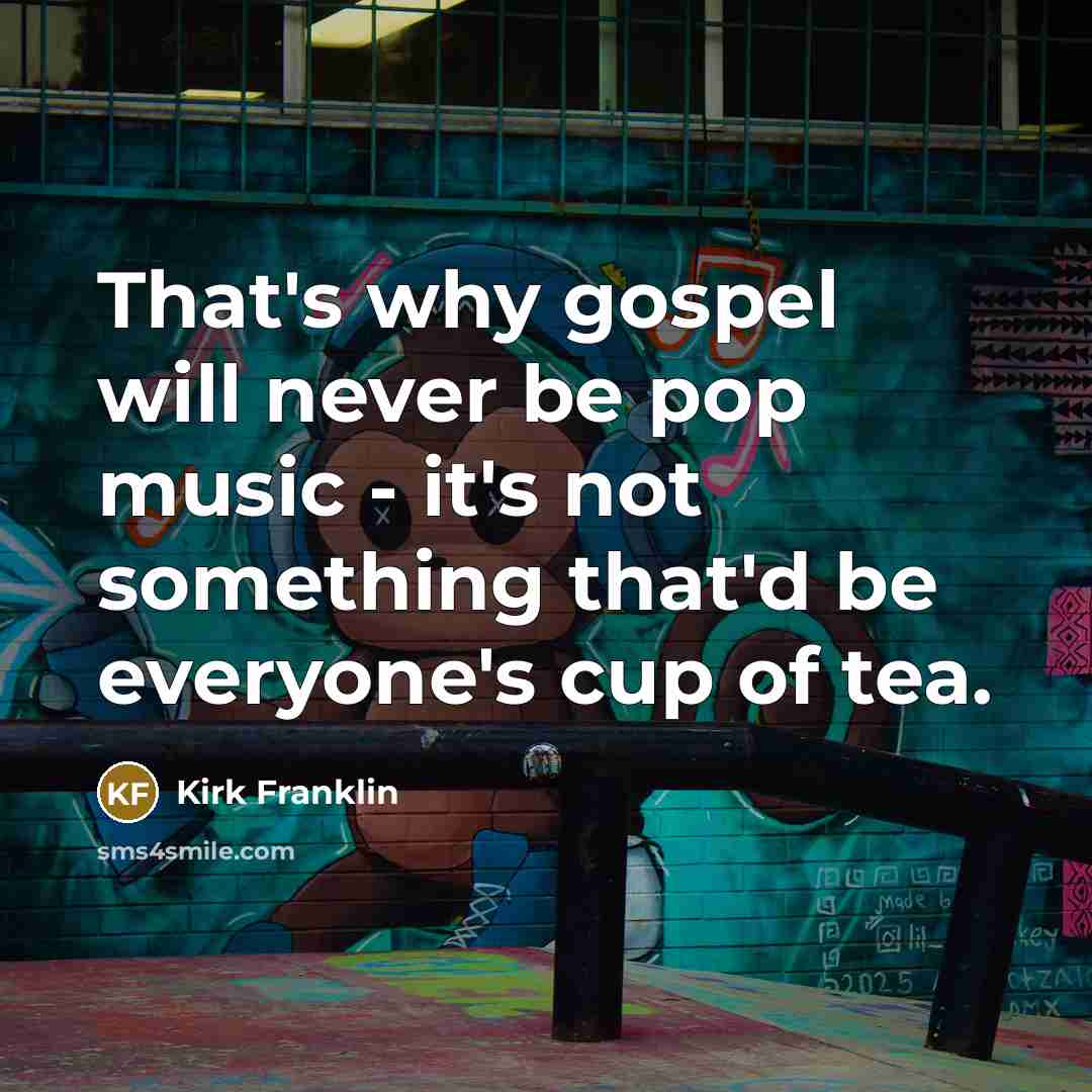 “That's why gospel will never be pop music - it's…” quote by Kirk Franklin