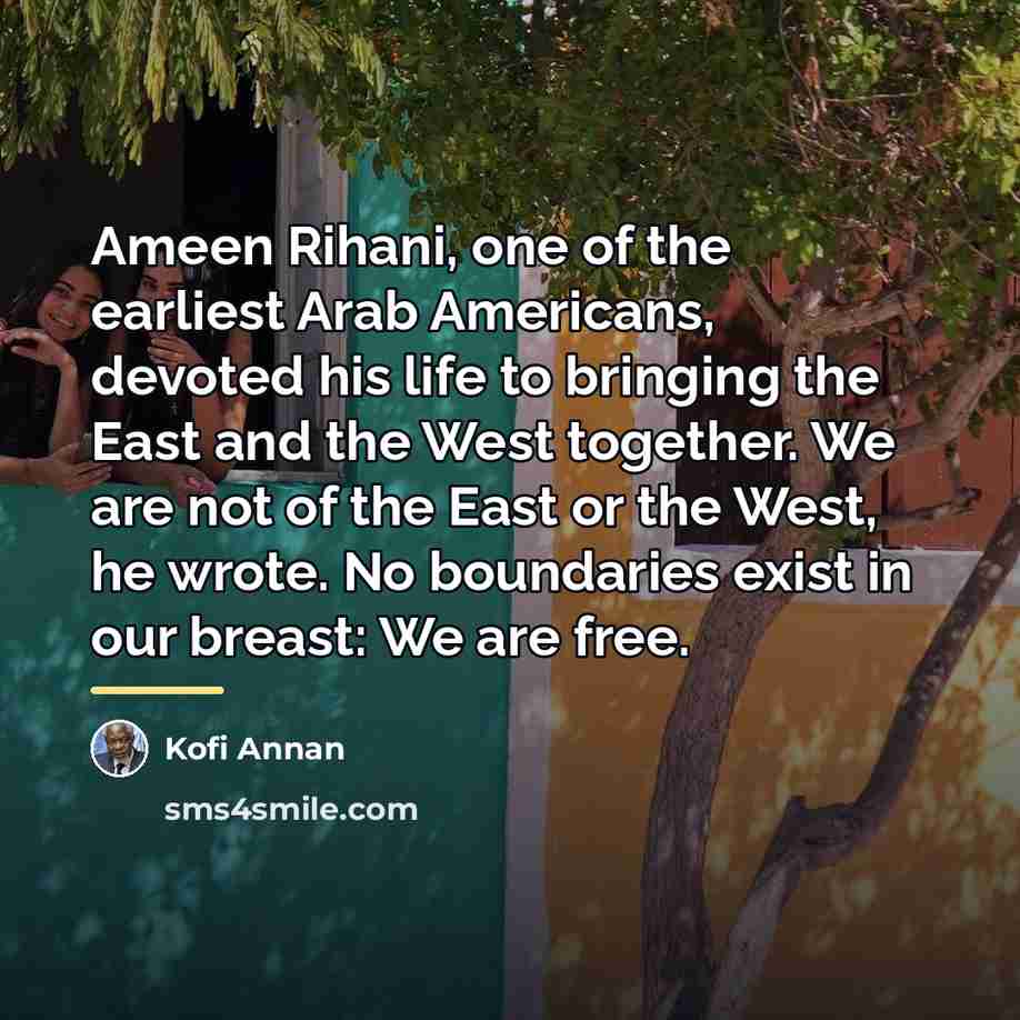 “Ameen Rihani, one of the earliest Arab Americans, devoted his…” quote by Kofi Annan