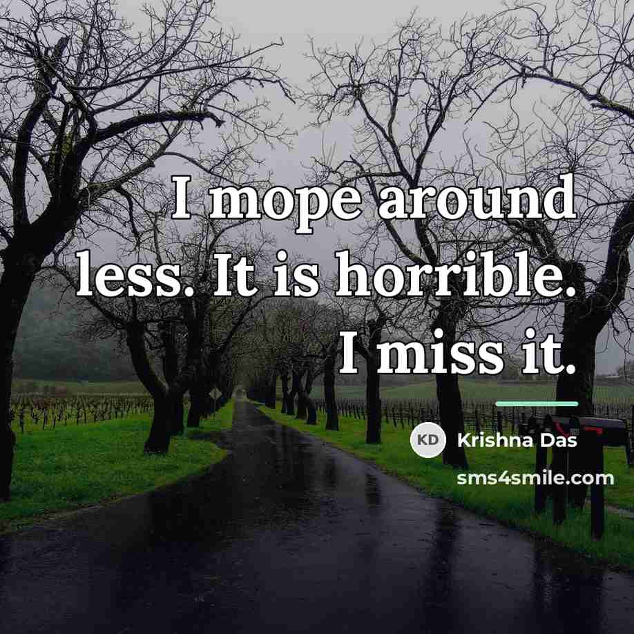 “I mope around less. It is horrible. I miss it.…” quote by Krishna Das