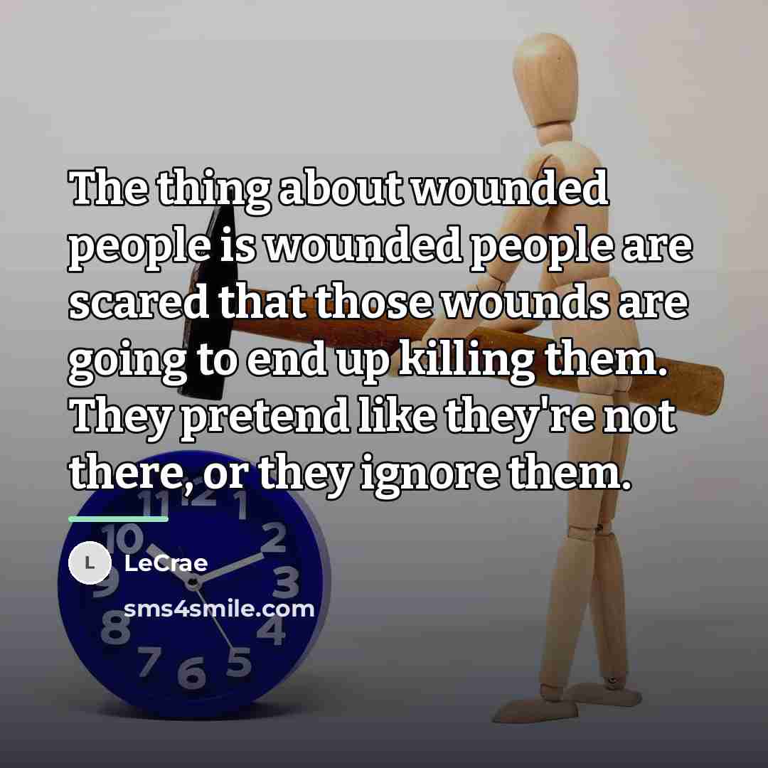 “The thing about wounded people is wounded people are scared…” quote by LeCrae