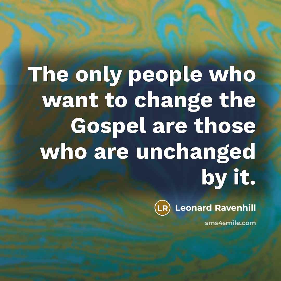 “The only people who want to change the Gospel are…” quote by Leonard Ravenhill