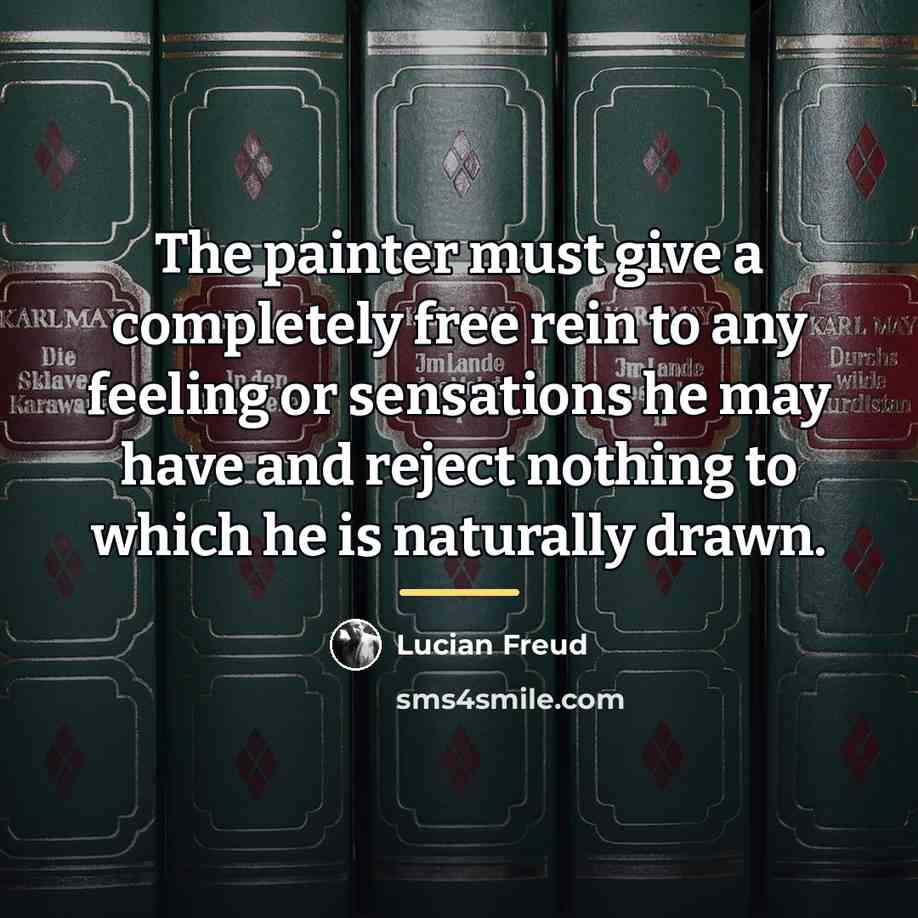 “The painter must give a completely free rein to any…” quote by Lucian Freud