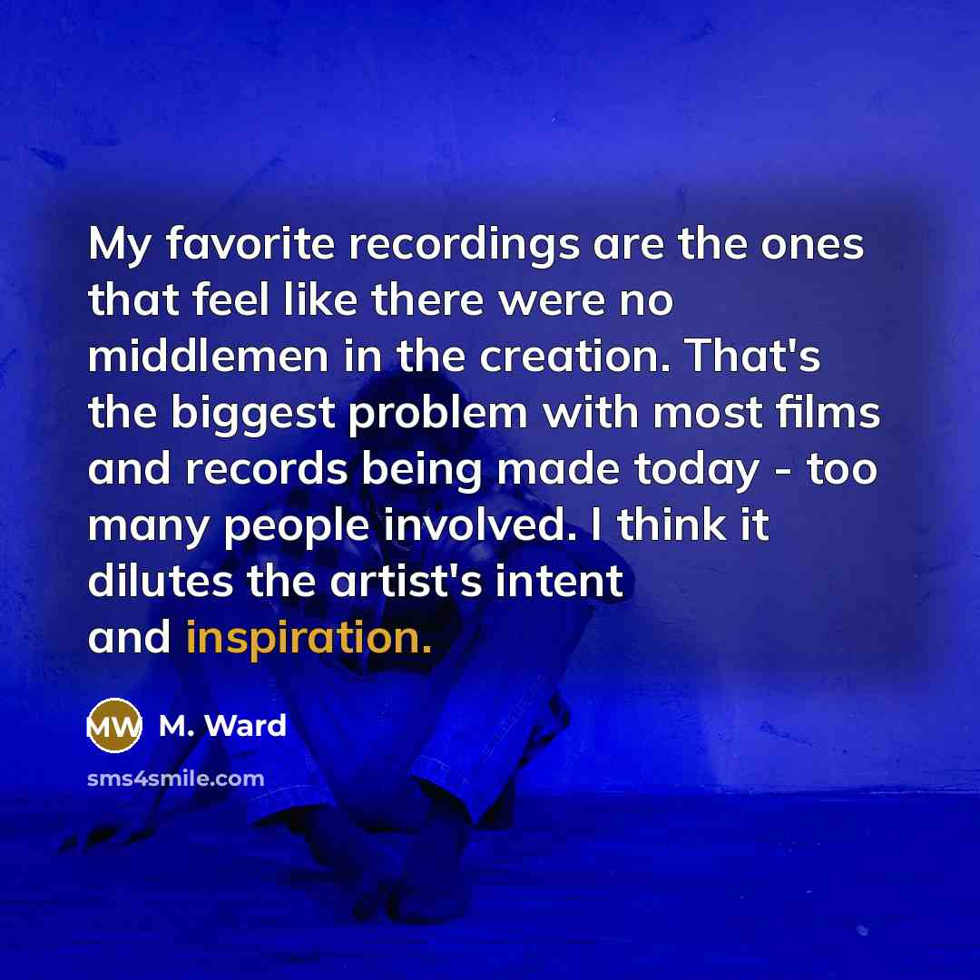 “My favorite recordings are the ones that feel like there…” quote by M. Ward