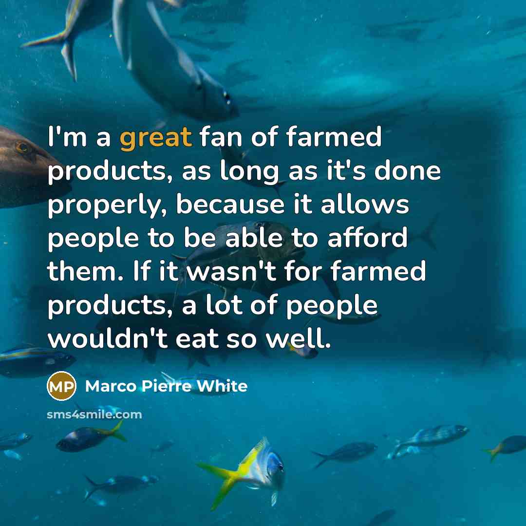 “I'm a great fan of farmed products, as long as…” quote by Marco Pierre White