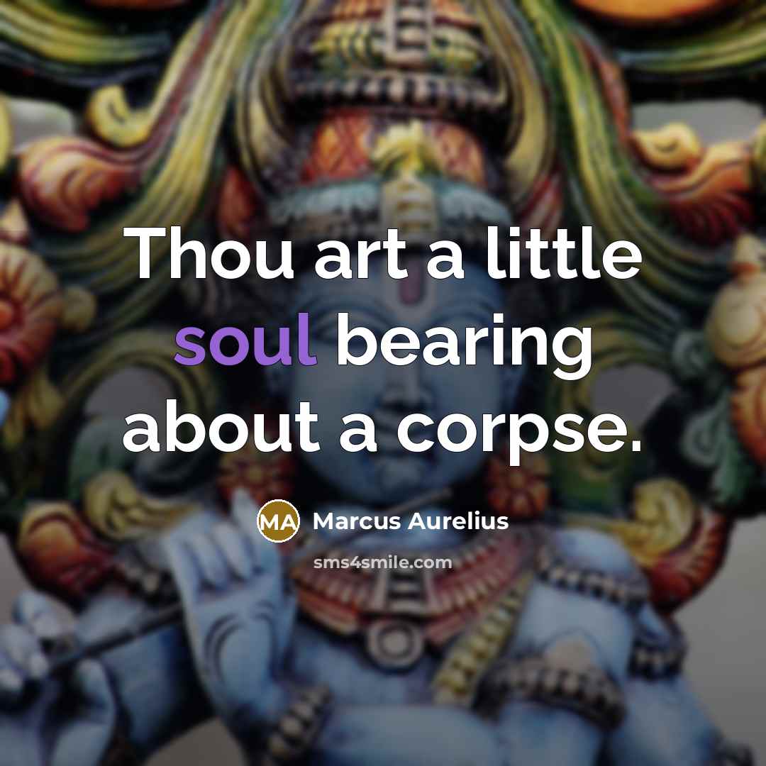 “Thou art a little soul bearing about a corpse.…” quote by Marcus Aurelius