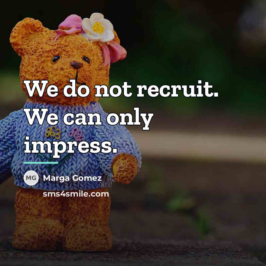 “We do not recruit. We can only impress.…” quote by Marga Gomez
