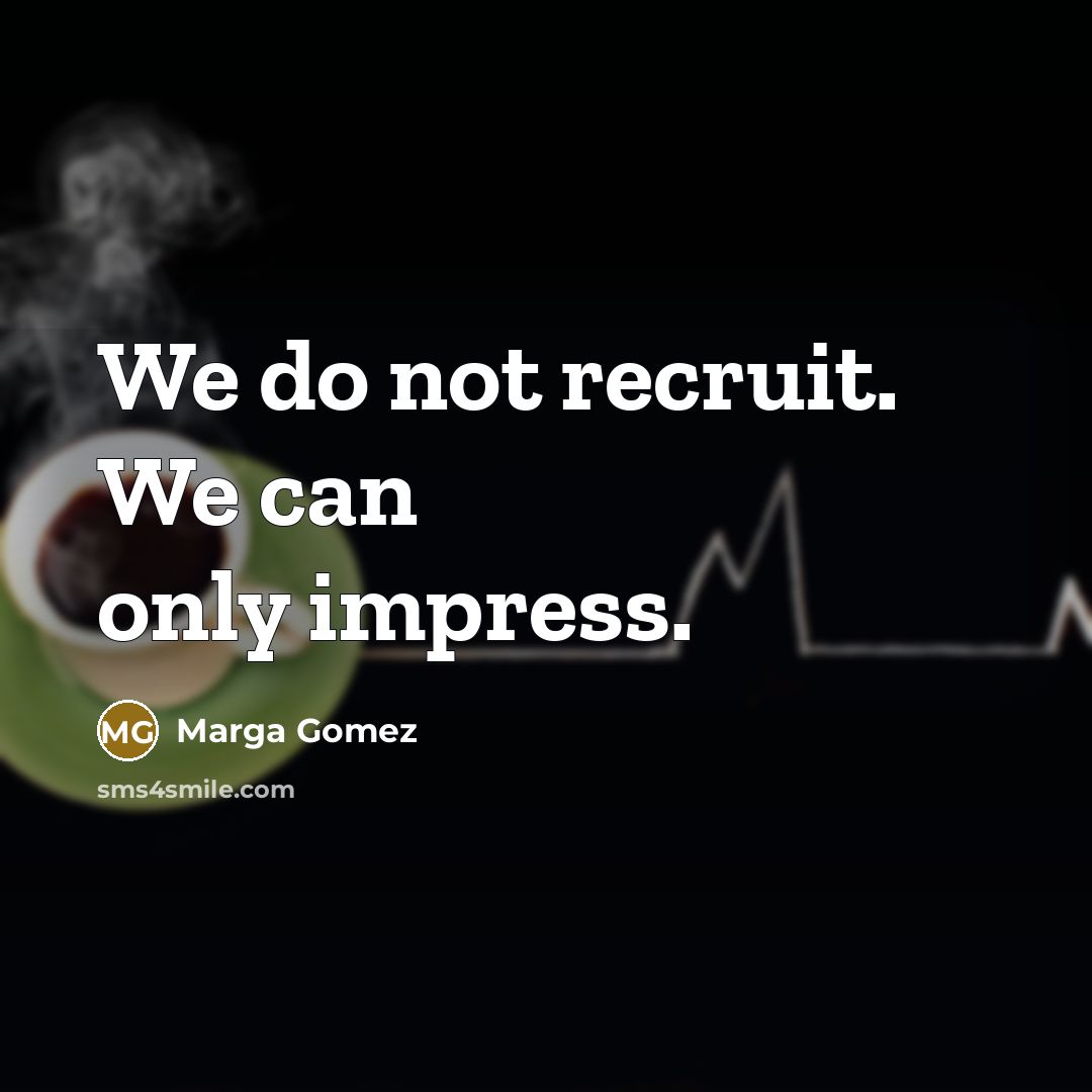 “We do not recruit. We can only impress.” quote by Marga Gomez