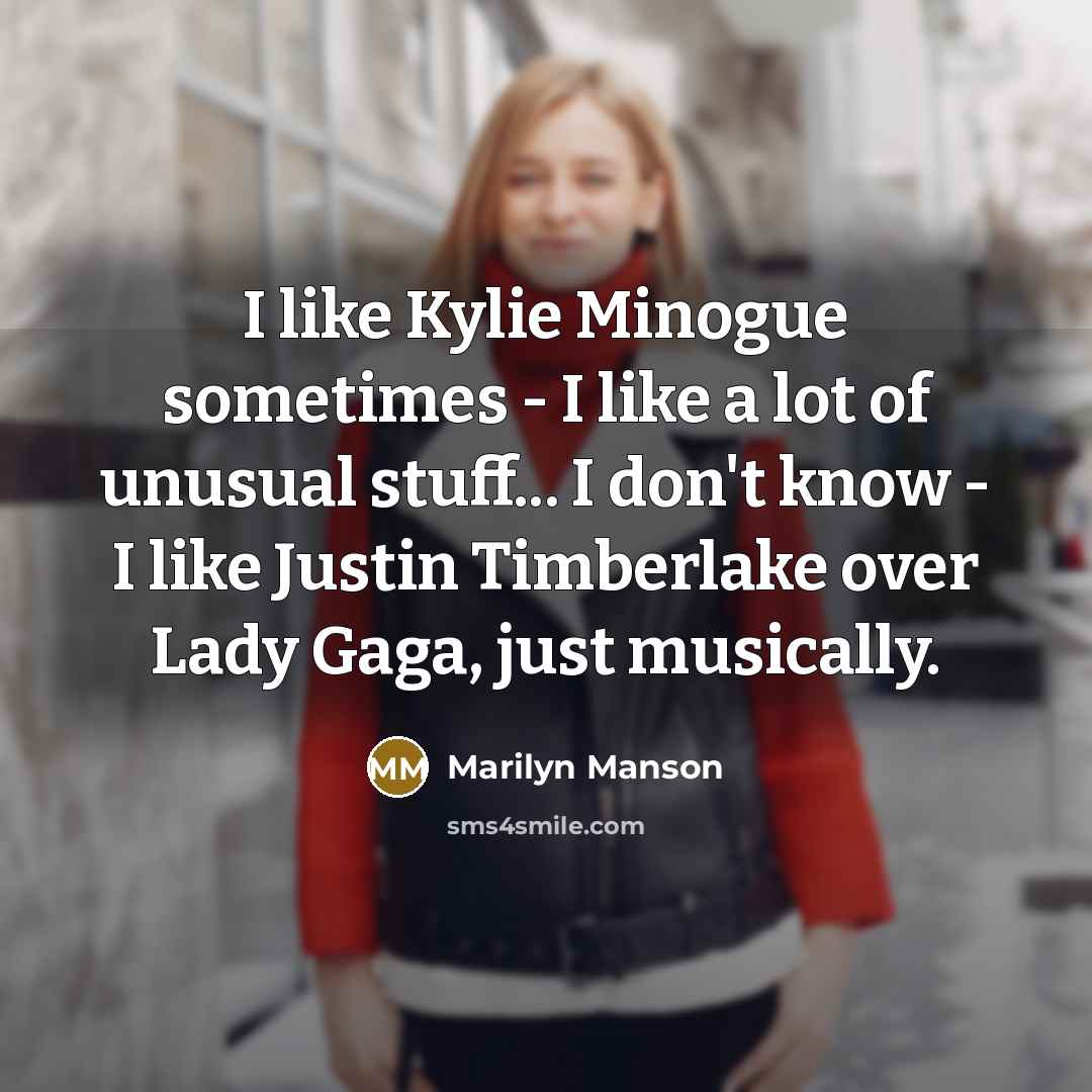 “I like Kylie Minogue sometimes - I like a lot…” quote by Marilyn Manson