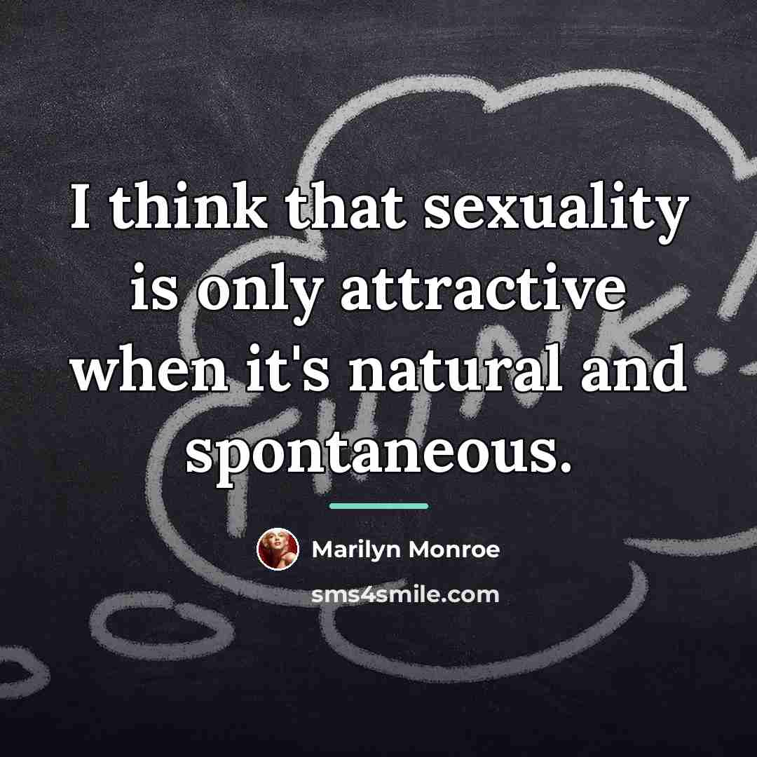 “I think that sexuality is only attractive when it's natural…” quote by Marilyn Monroe