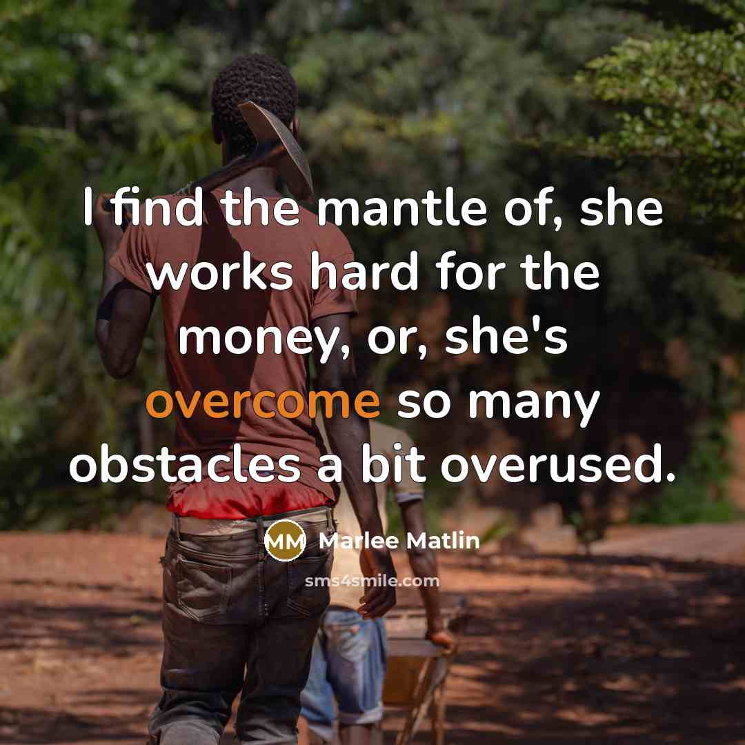 “I find the mantle of, she works hard for the…” quote by Marlee Matlin