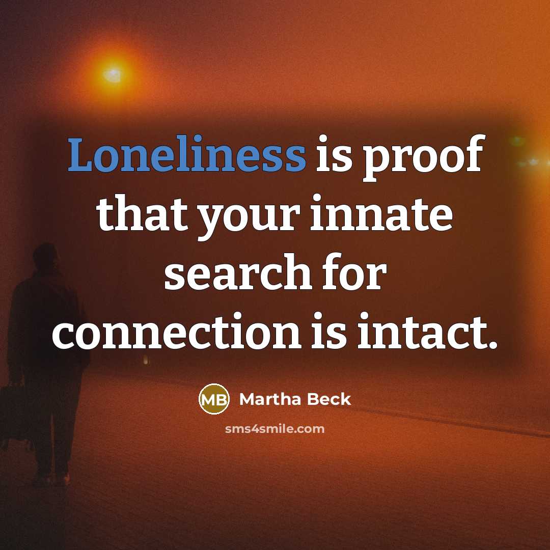 “Loneliness is proof that your innate search for connection is…” quote by Martha Beck