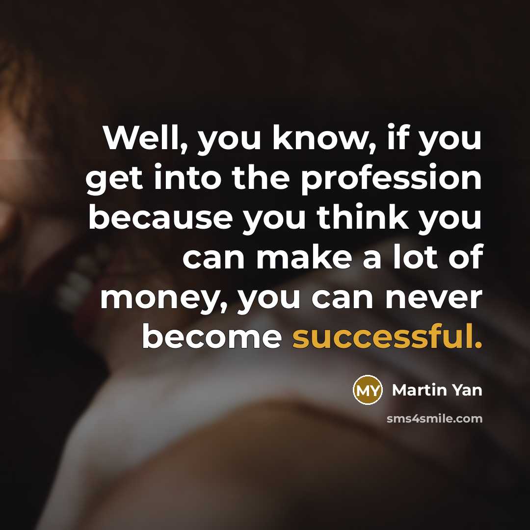 “Well, you know, if you get into the profession because…” quote by Martin Yan