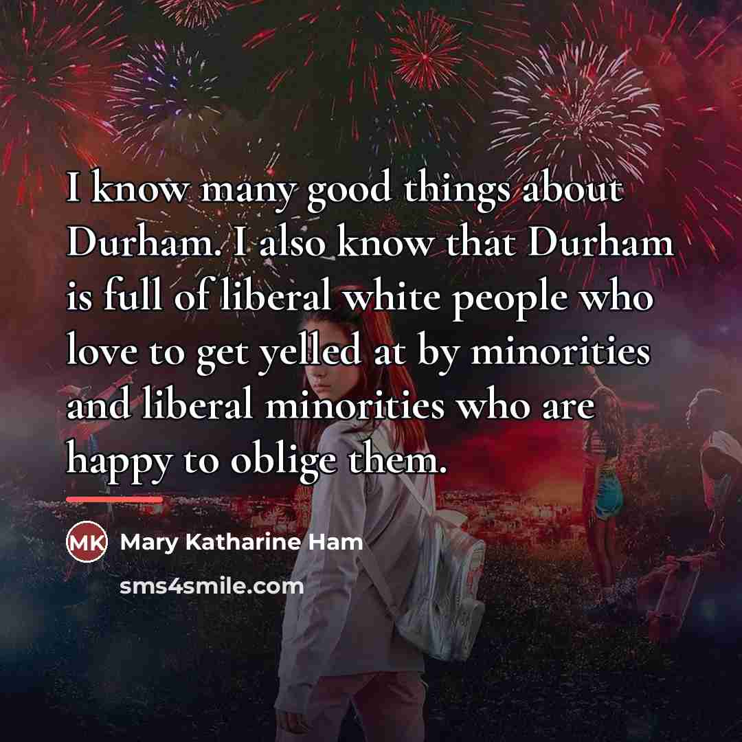 “I know many good things about Durham. I also know…” quote by Mary Katharine Ham