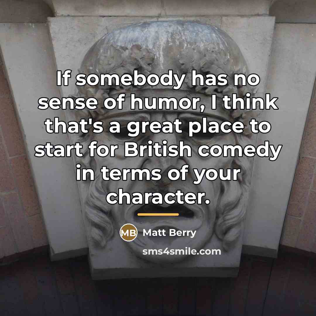 “If somebody has no sense of humor, I think that's…” quote by Matt Berry