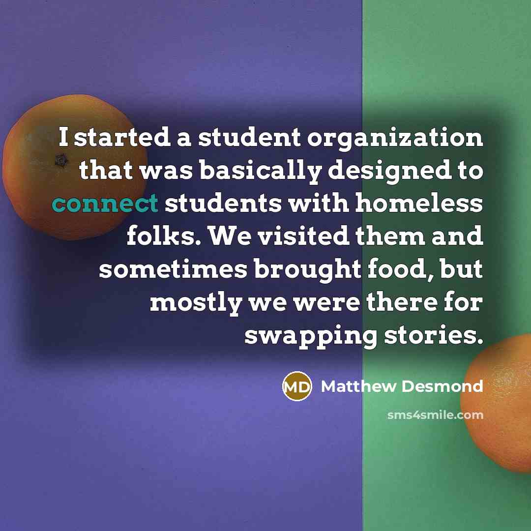 “I started a student organization that was basically designed to…” quote by Matthew Desmond