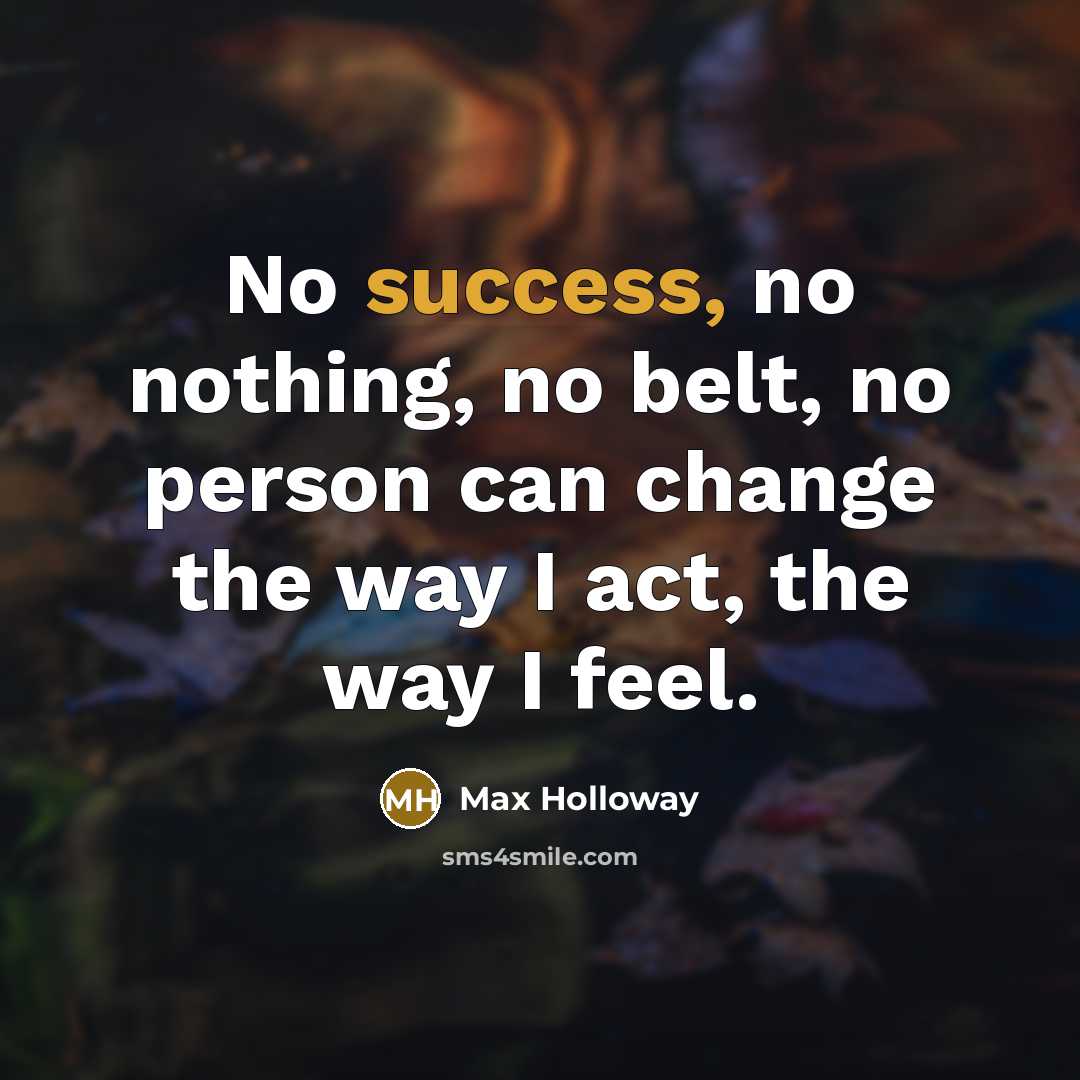 “No success, no nothing, no belt, no person can change…” quote by Max Holloway