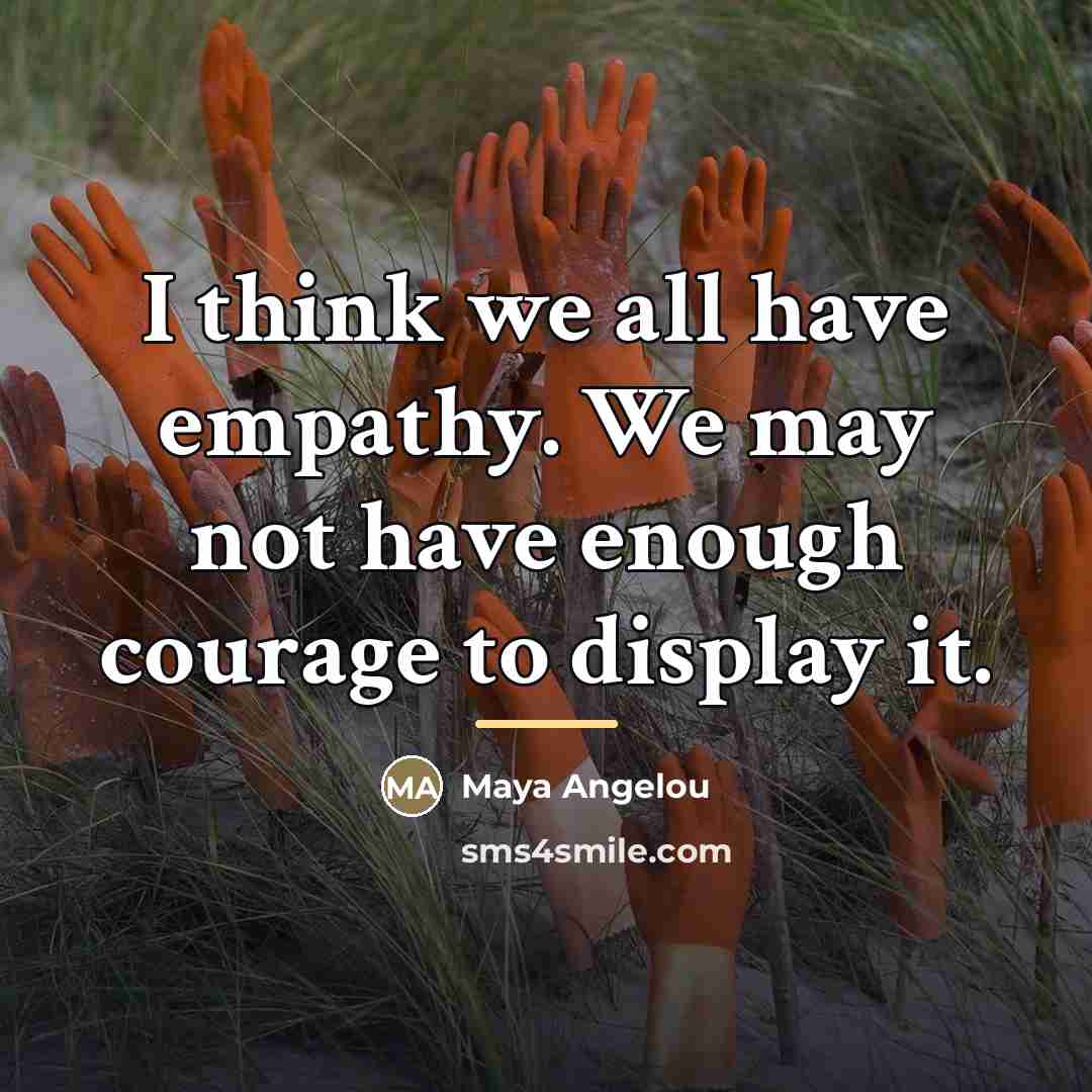 “I think we all have empathy. We may not have…” quote by Maya Angelou