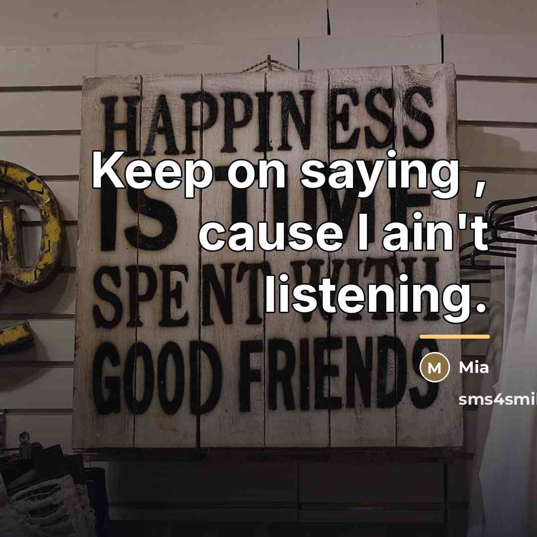 “Keep on saying , cause I ain't listening.…” quote by Mia