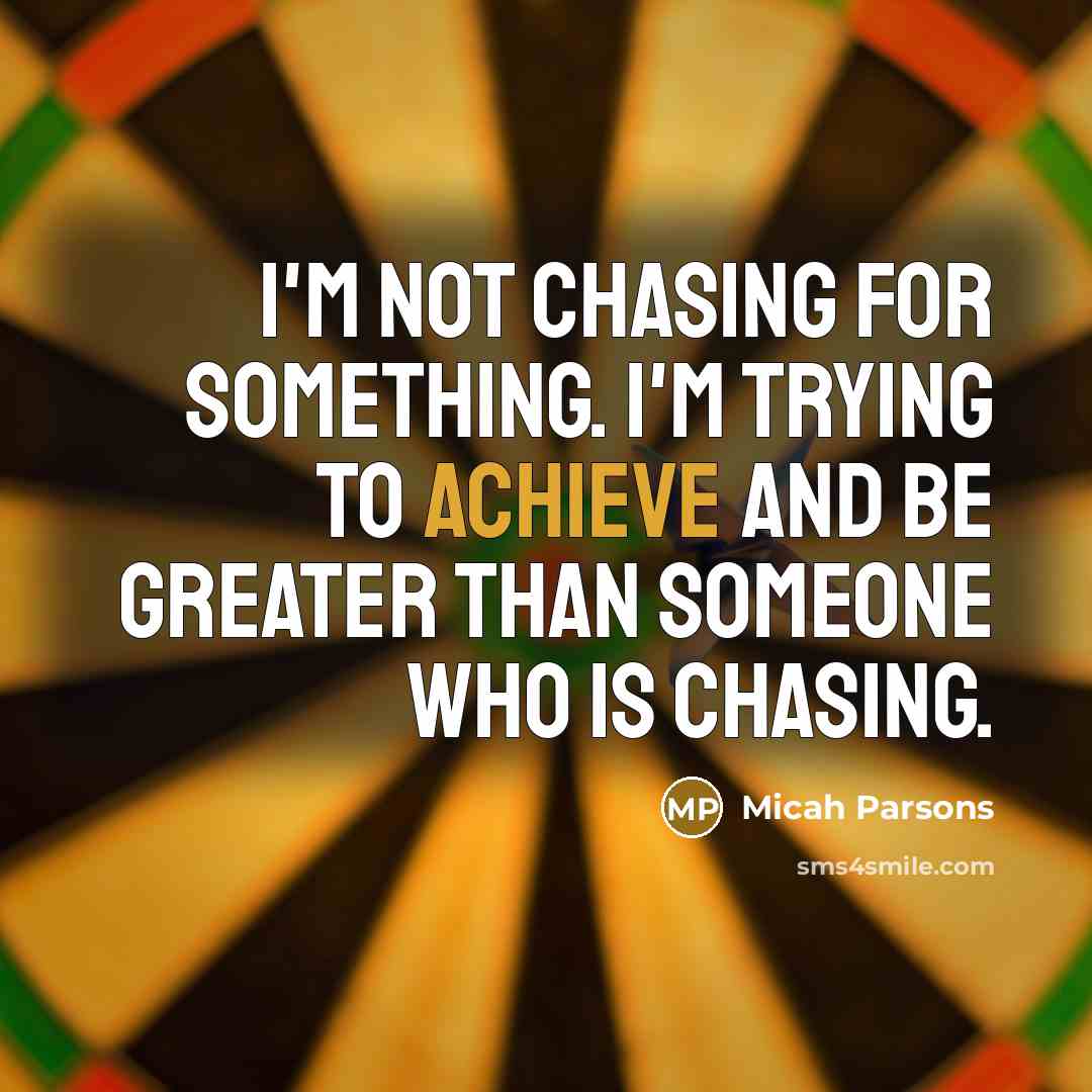 “I'm not chasing for something. I'm trying to achieve and…” quote by Micah Parsons