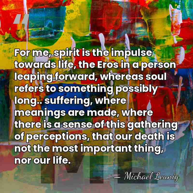 For me, spirit is the impulse towards life, the Eros in a&hellip; - Michael Leunig