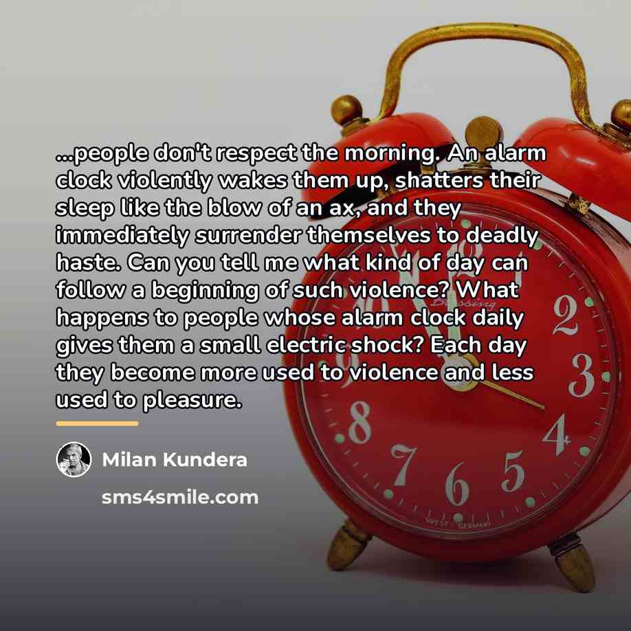“...people don't respect the morning. An alarm clock violently wakes…” quote by Milan Kundera