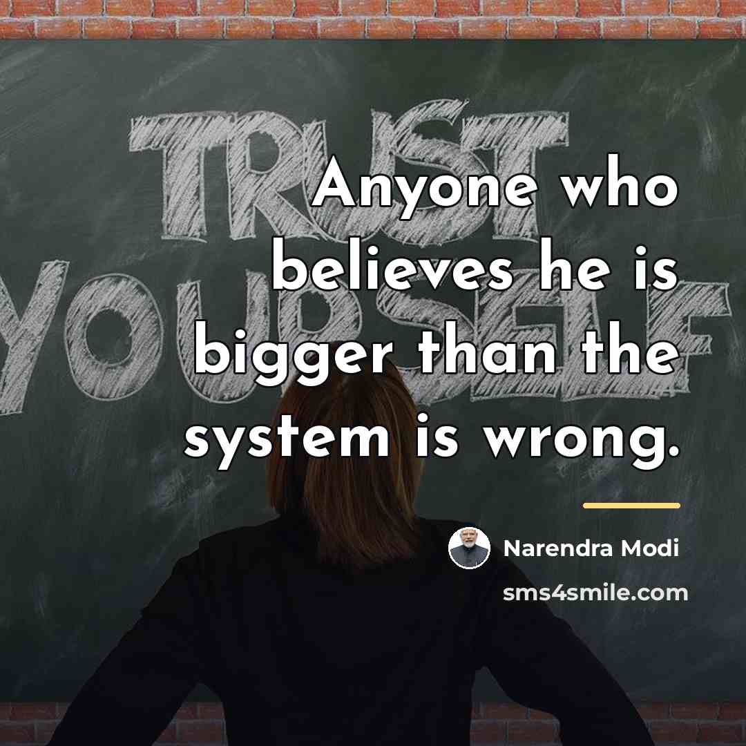“Anyone who believes he is bigger than the system is…” quote by Narendra Modi