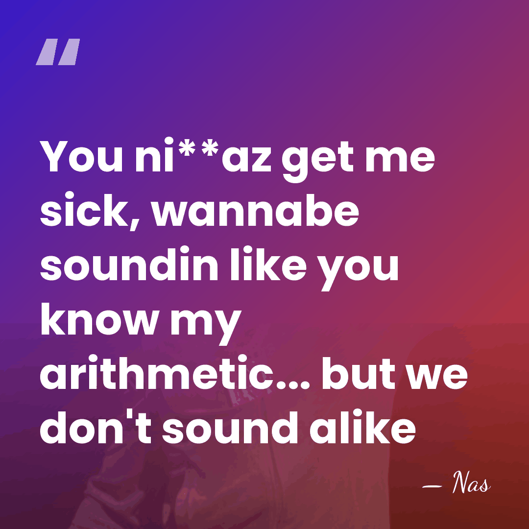 You ni**az get me sick, wannabe soundin like you know my arithmetic...&hellip; - Nas