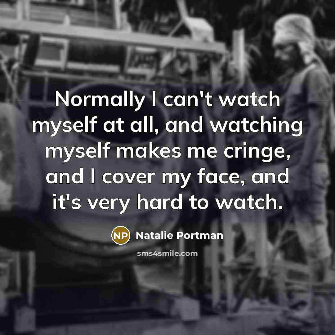 “Normally I can't watch myself at all, and watching myself…” quote by Natalie Portman