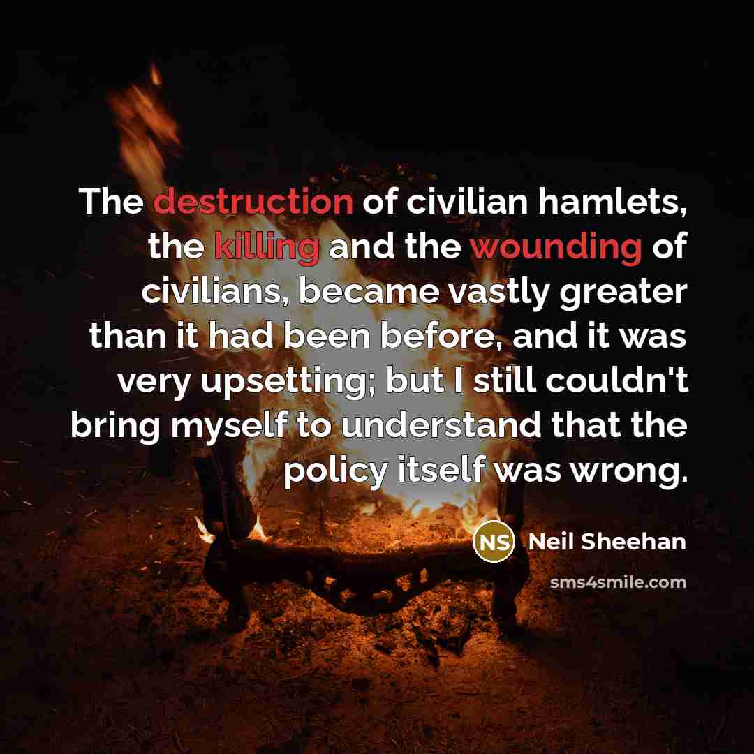 “The destruction of civilian hamlets, the killing and the wounding…” quote by Neil Sheehan
