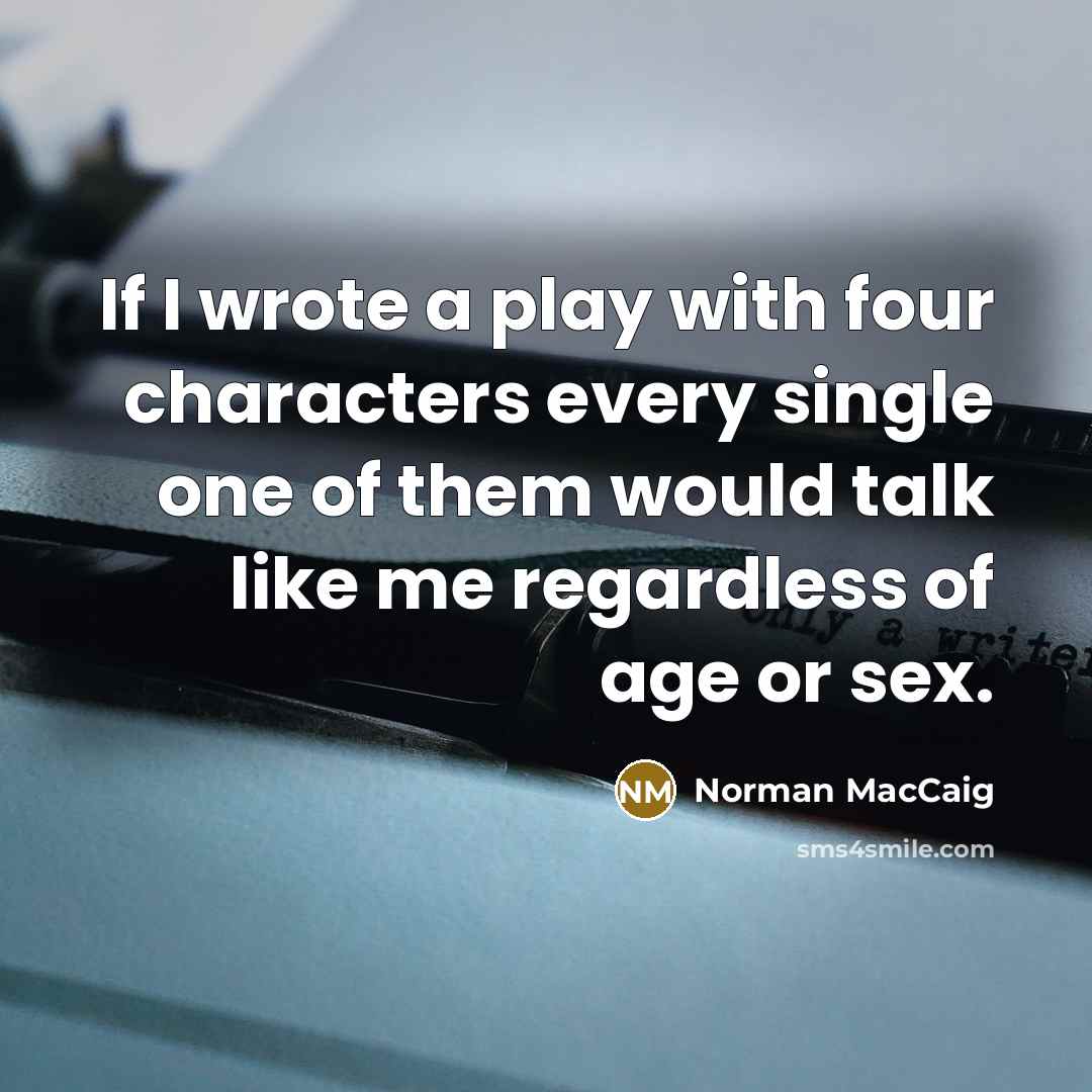 “If I wrote a play with four characters every single…” quote by Norman MacCaig