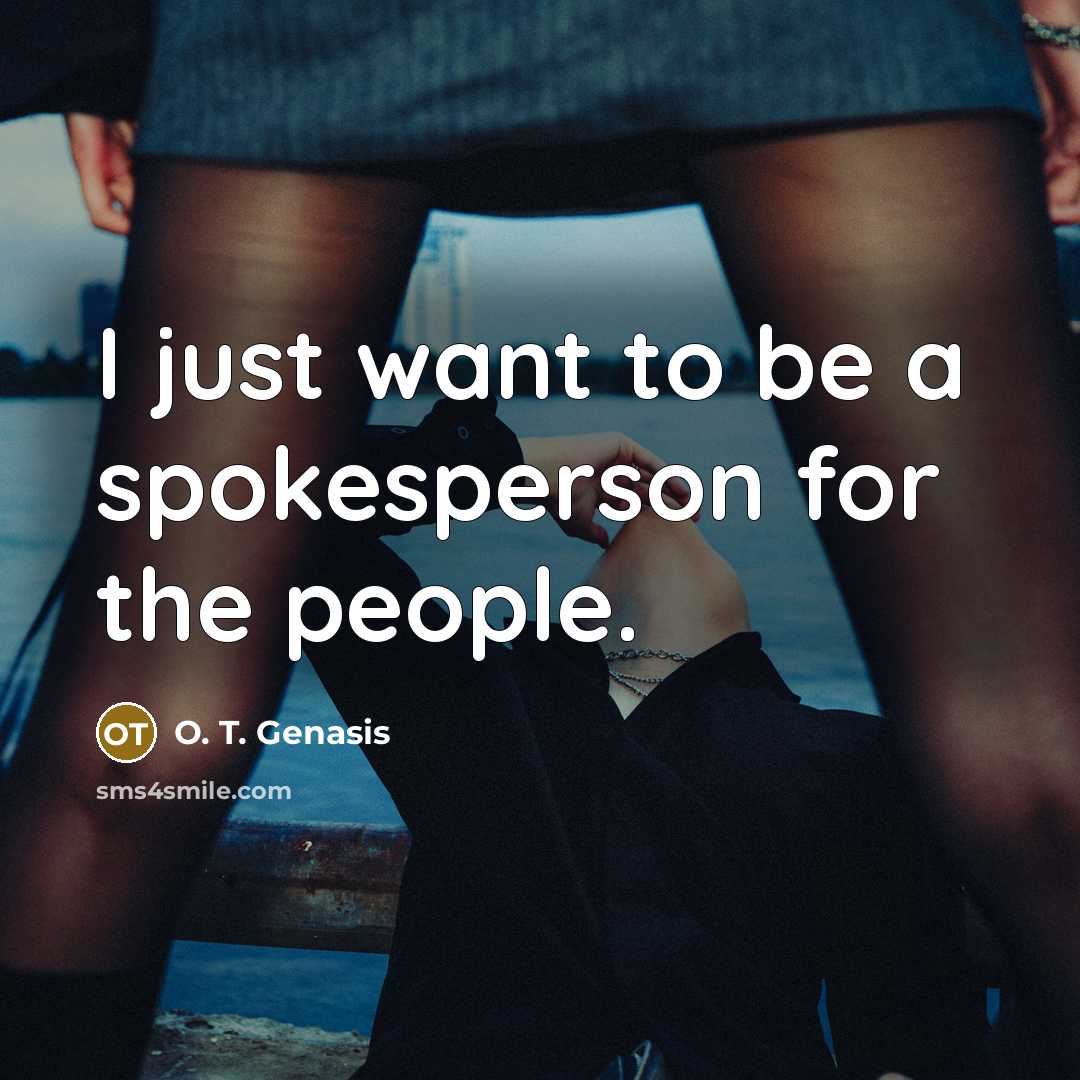 “I just want to be a spokesperson for the people.…” quote by O. T. Genasis