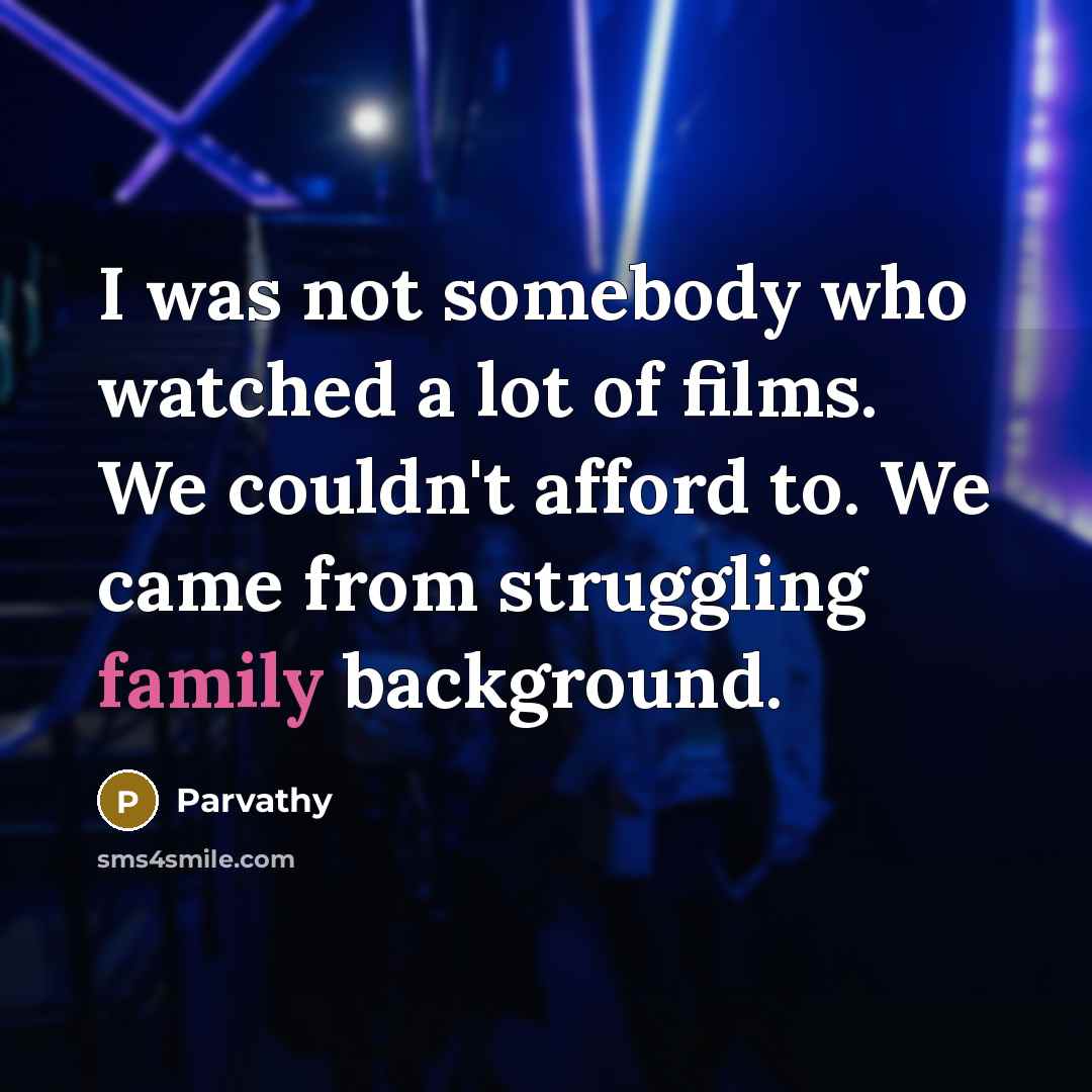“I was not somebody who watched a lot of films.…” quote by Parvathy