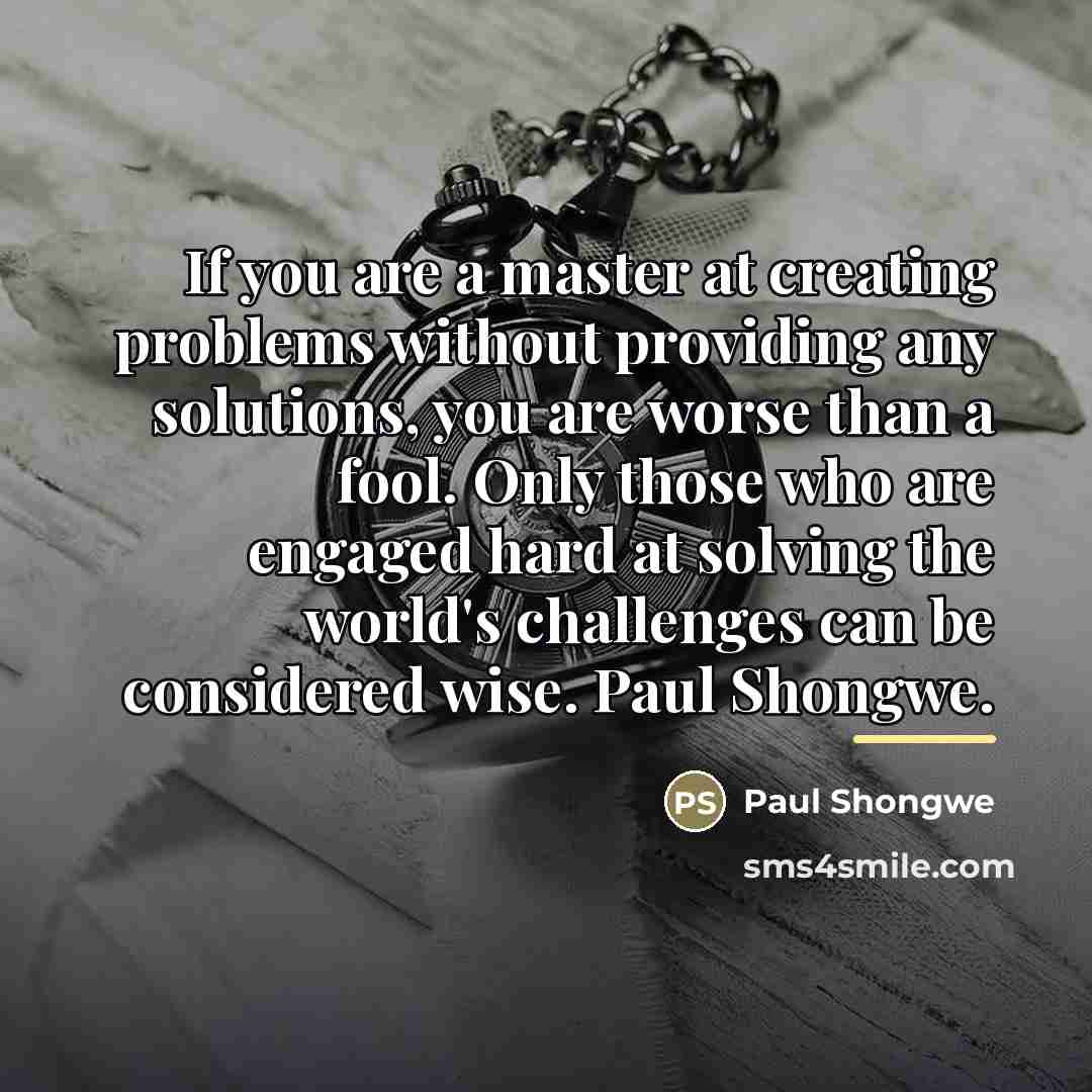 “If you are a master at creating problems without providing…” quote by Paul Shongwe