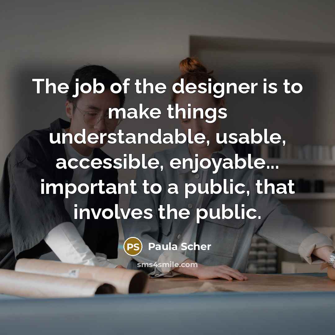 “The job of the designer is to make things understandable,…” quote by Paula Scher