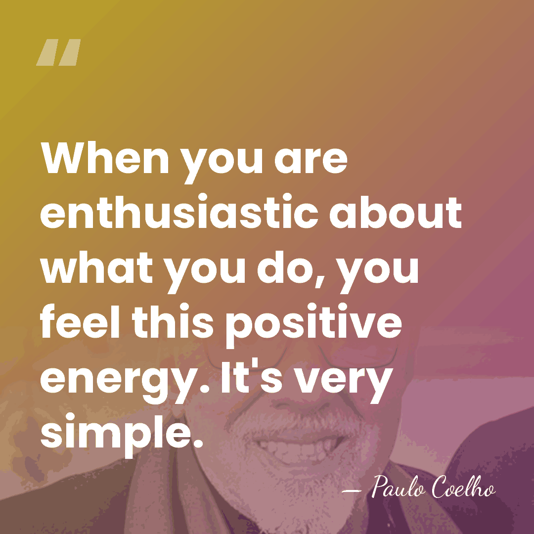 When you are enthusiastic about what you do, you feel this positive&hellip; - Paulo Coelho