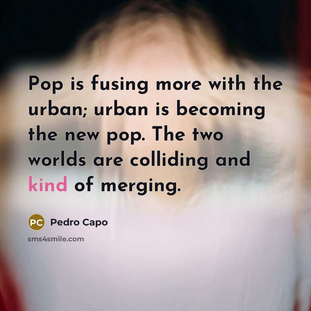“Pop is fusing more with the urban; urban is becoming…” quote by Pedro Capo
