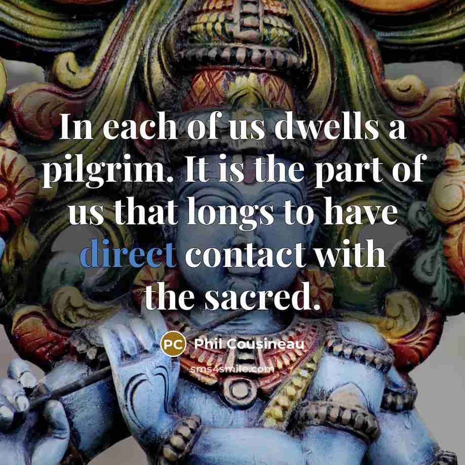 “In each of us dwells a pilgrim. It is the…” quote by Phil Cousineau