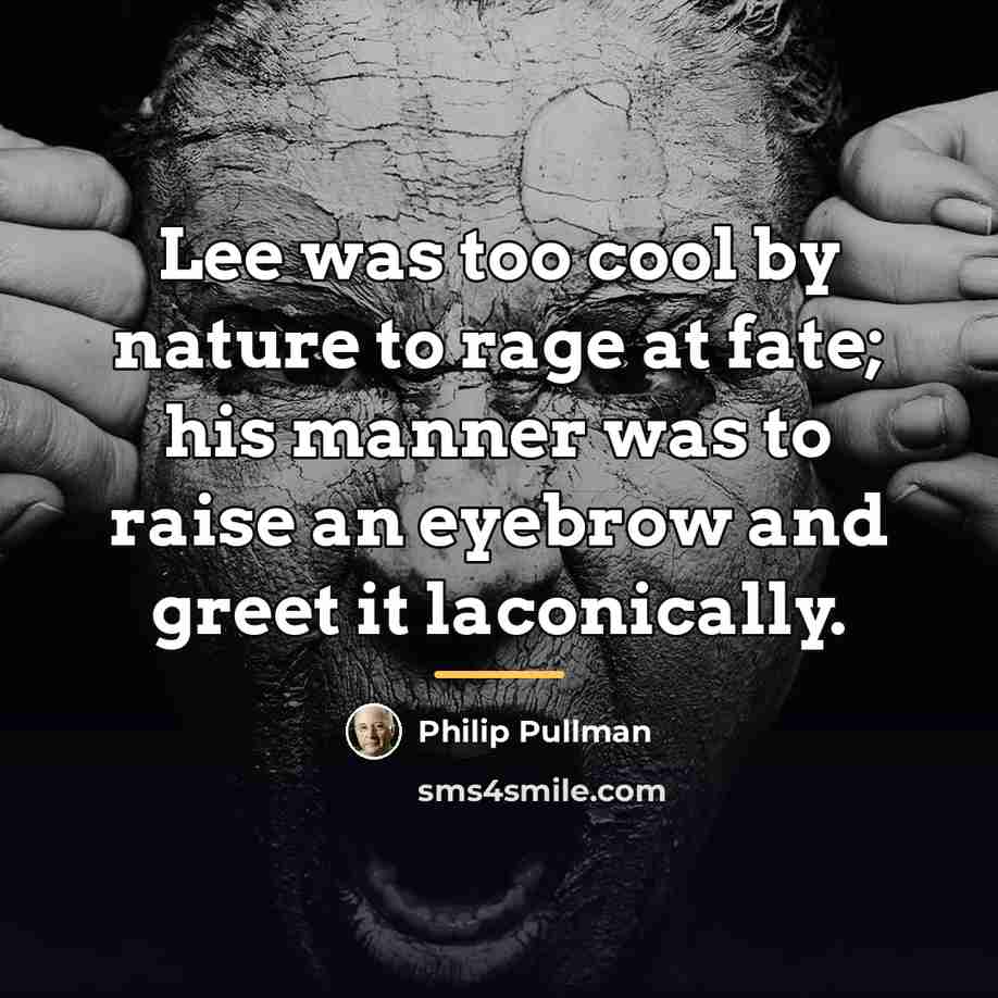 “Lee was too cool by nature to rage at fate;…” quote by Philip Pullman
