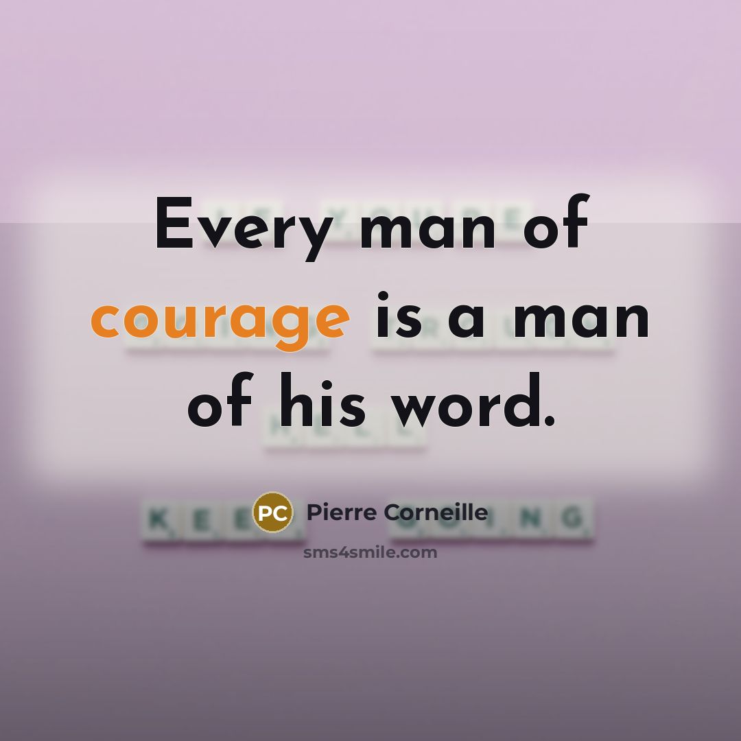 “Every man of courage is a man of his word.…” quote by Pierre Corneille
