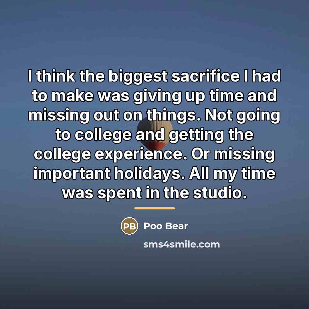 “I think the biggest sacrifice I had to make was…” quote by Poo Bear