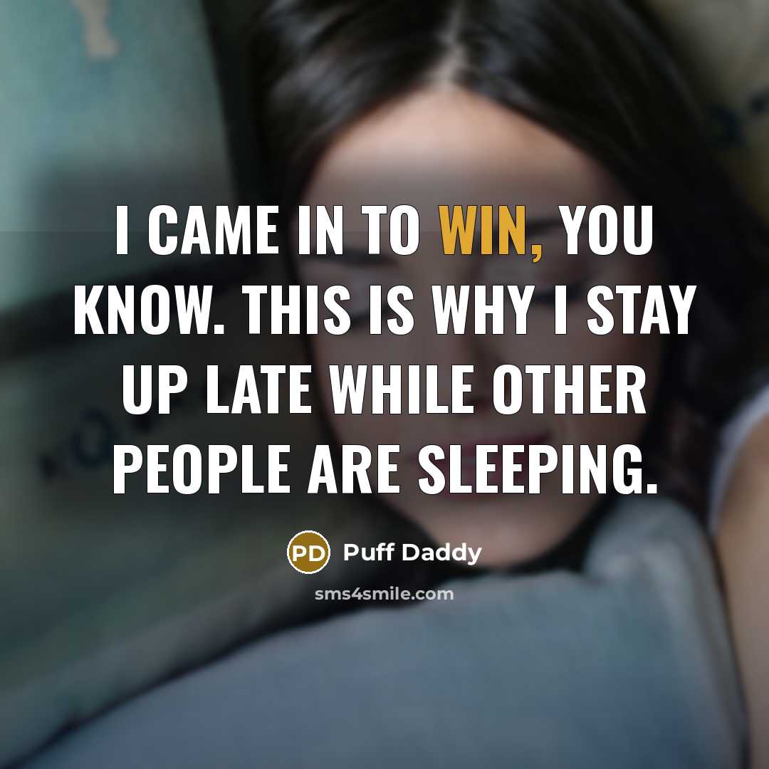 “I came in to win, you know. This is why I stay up late while other people are sleeping.” quote by Puff Daddy