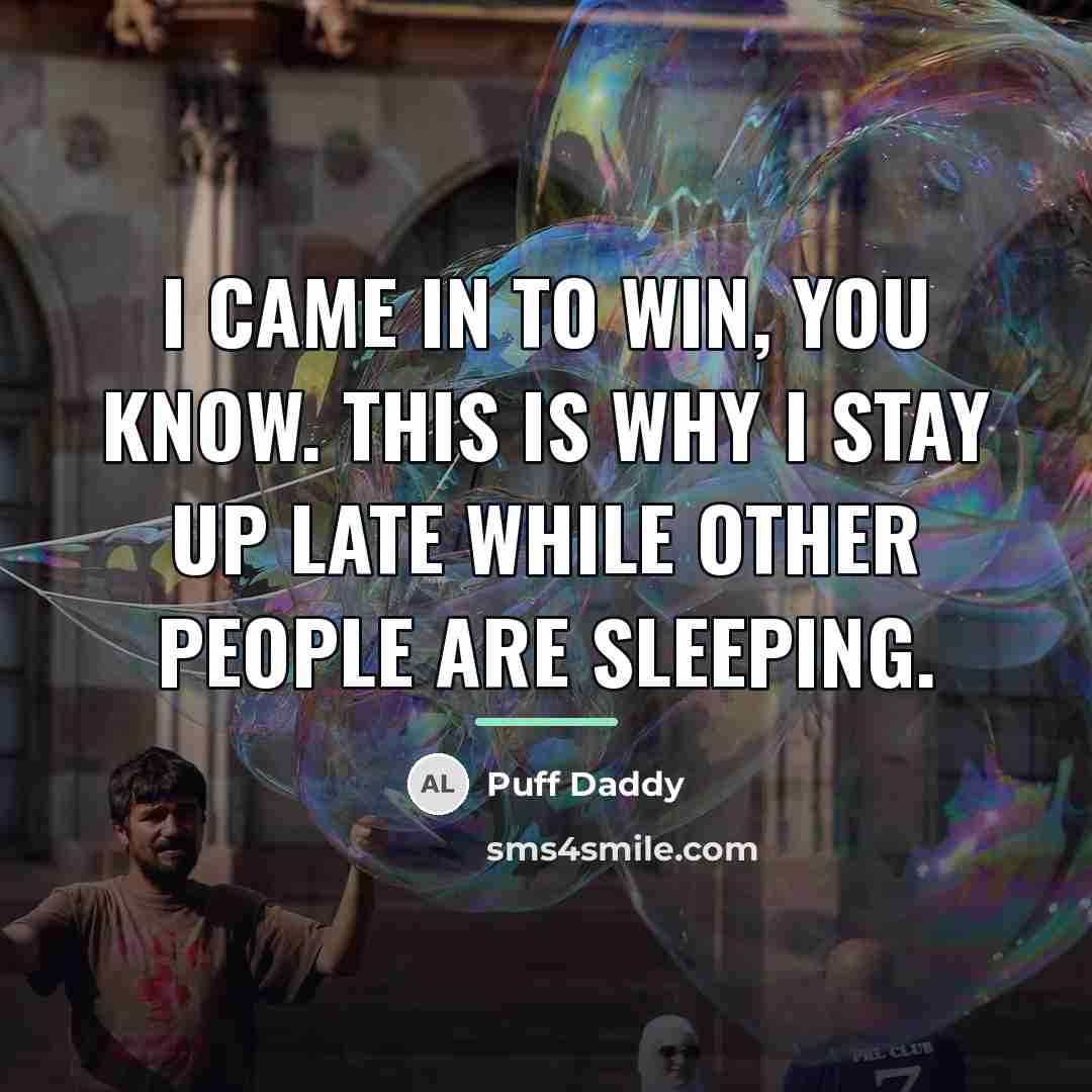 “I came in to win, you know. This is why…” quote by Puff Daddy