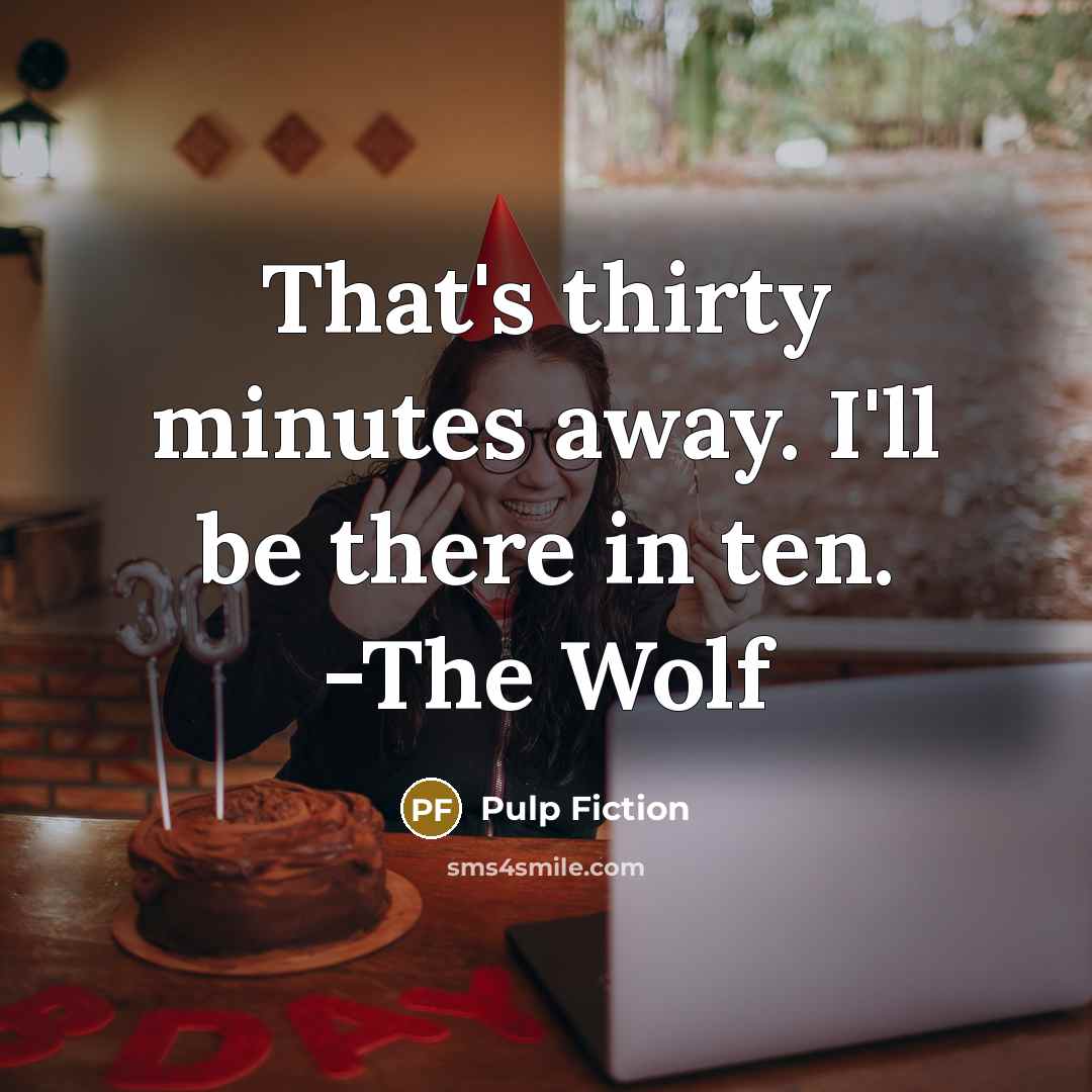 “That's thirty minutes away. I'll be there in ten. -The Wolf” quote by Pulp Fiction
