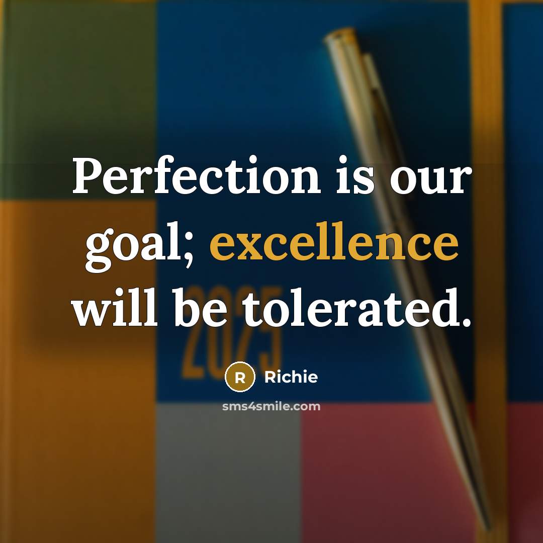 “Perfection is our goal; excellence will be tolerated.…” quote by Richie